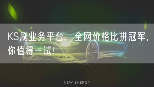 KS刷业务平台，全网价格比拼冠军，你值得一试!