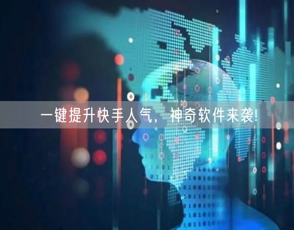 一键提升快手人气，神奇软件来袭!