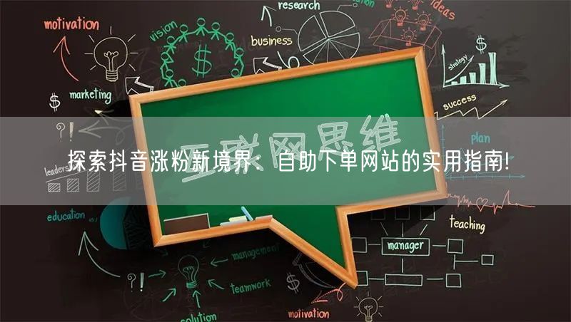探索抖音涨粉新境界：自助下单网站的实用指南!