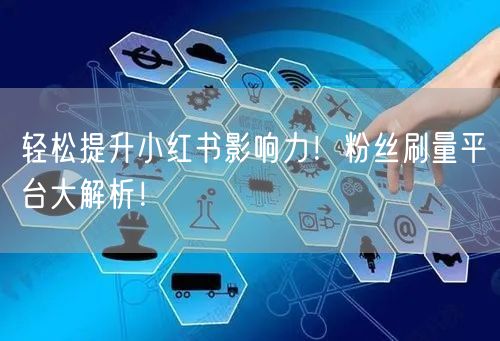 轻松提升小红书影响力！粉丝刷量平台大解析！