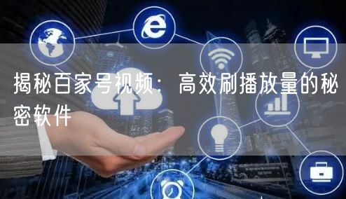 揭秘百家号视频：高效刷播放量的秘密软件