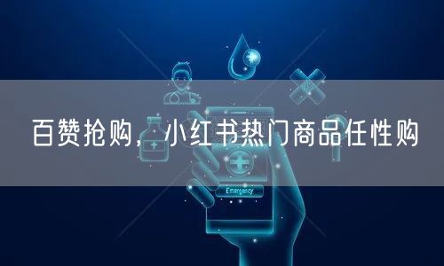 百赞抢购，小红书热门商品任性购