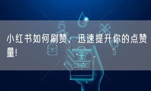 小红书如何刷赞,迅速提升你的点赞量!