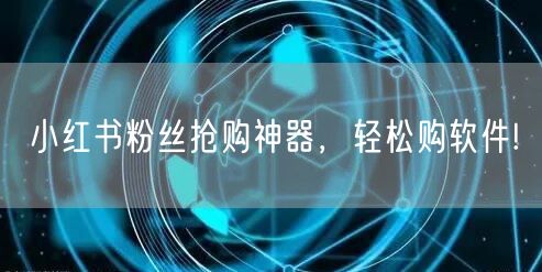 小红书粉丝抢购神器,轻松购软件!
