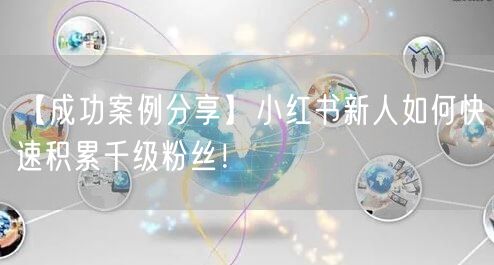 【成功案例分享】小红书新人如何快速积累千级粉丝！