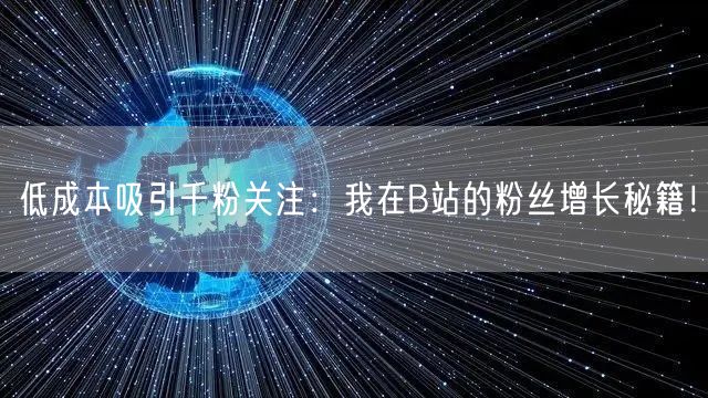 低成本吸引千粉关注:我在B站的粉丝增长秘籍!