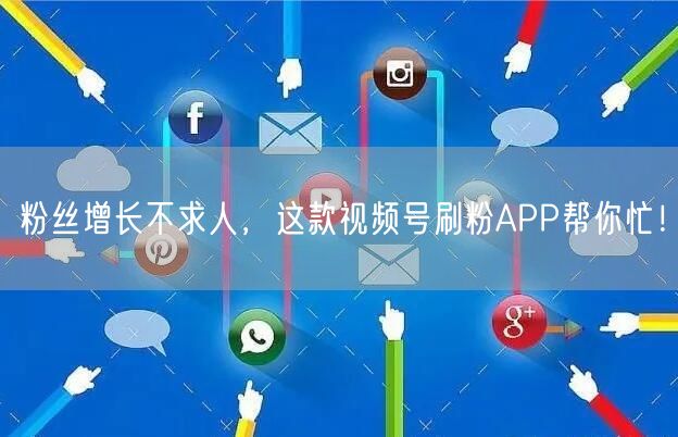 粉丝增长不求人，这款视频号刷粉APP帮你忙！