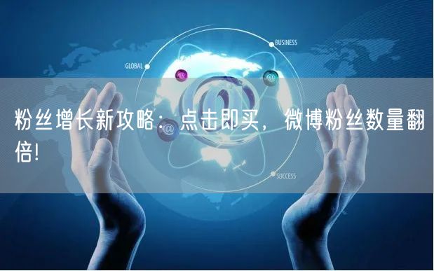 粉丝增长新攻略：点击即买，微博粉丝数量翻倍!