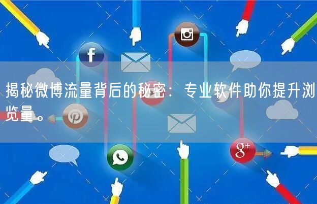 揭秘微博流量背后的秘密：专业软件助你提升浏览量。