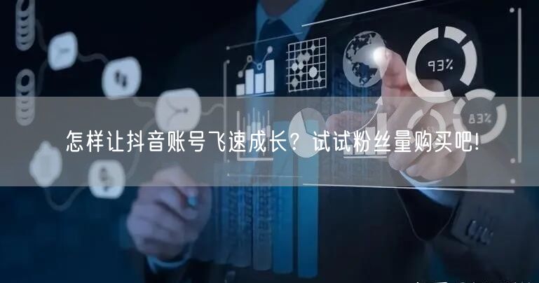 怎样让抖音账号飞速成长？试试粉丝量购买吧!