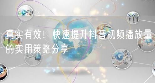 真实有效！快速提升抖音视频播放量的实用策略分享