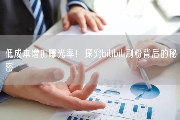 低成本增加曝光率！探究bilibili刷粉背后的秘密