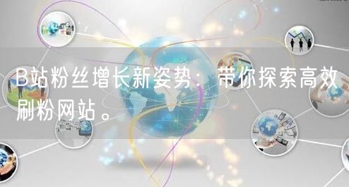 B站粉丝增长新姿势：带你探索高效刷粉网站。