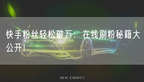 快手粉丝轻松破万：在线刷粉秘籍大公开！