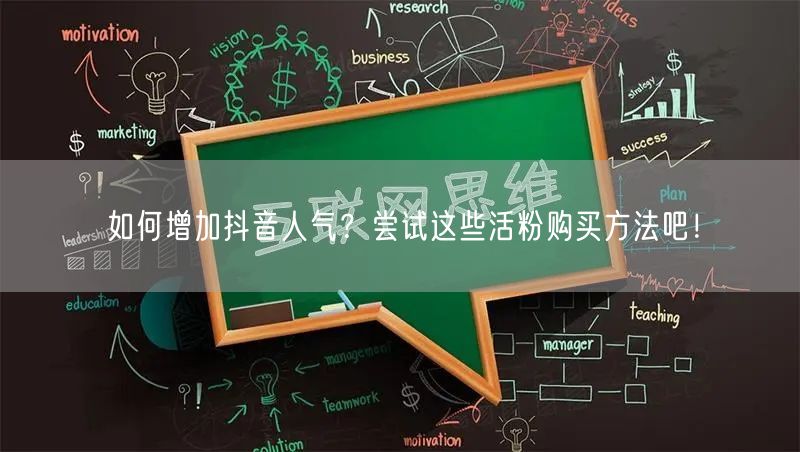 如何增加抖音人气？尝试这些活粉购买方法吧！