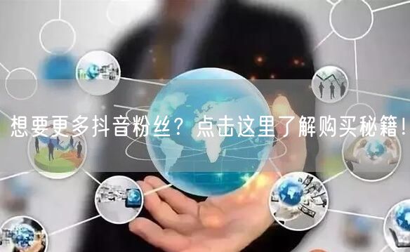 想要更多抖音粉丝？点击这里了解购买秘籍！