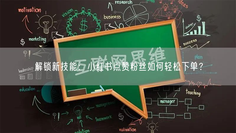 解锁新技能：小红书点赞粉丝如何轻松下单？