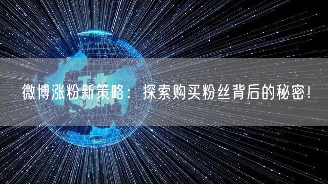 微博涨粉新策略：探索购买粉丝背后的秘密！