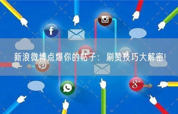 新浪微博点爆你的帖子：刷赞技巧大解密!