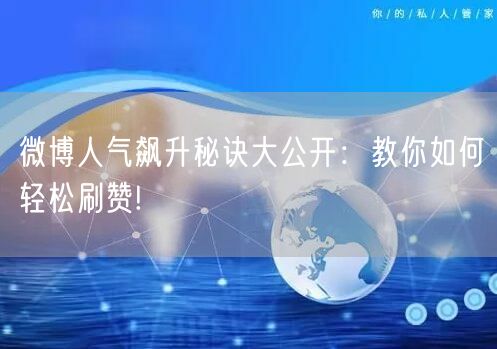 微博人气飙升秘诀大公开：教你如何轻松刷赞!