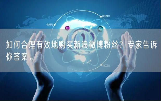 如何合理有效地购买新浪微博粉丝？专家告诉你答案。
