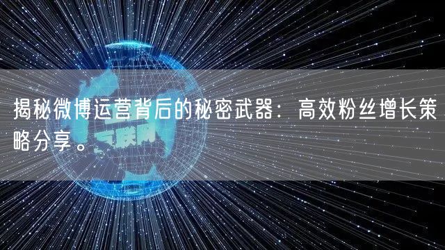 揭秘微博运营背后的秘密武器：高效粉丝增长策略分享。