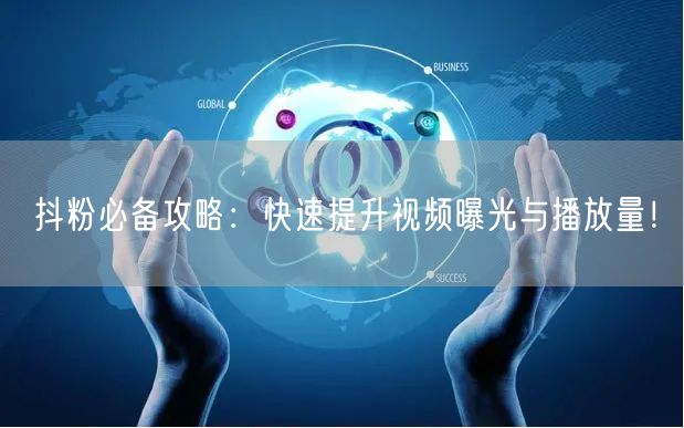 抖粉必备攻略：快速提升视频曝光与播放量！