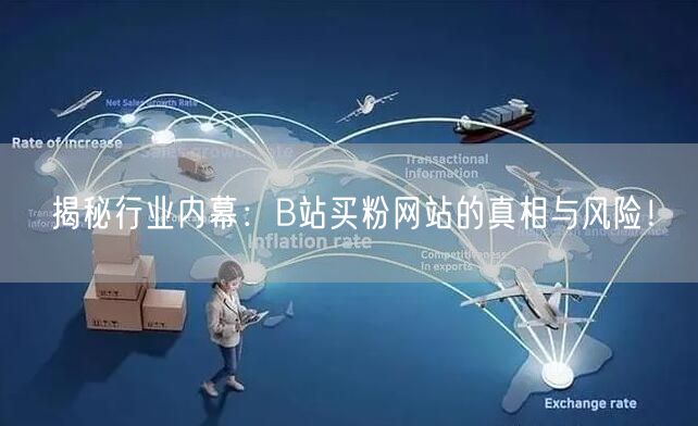 揭秘行业内幕：B站买粉网站的真相与风险！