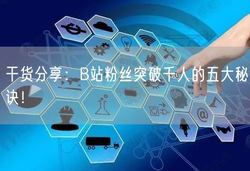 干货分享：B站粉丝突破千人的五大秘诀！