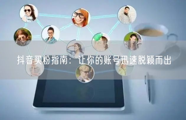 抖音买粉指南：让你的账号迅速脱颖而出