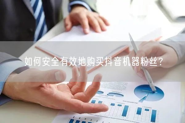 如何安全有效地购买抖音机器粉丝？