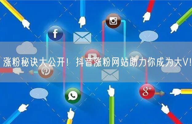 涨粉秘诀大公开！抖音涨粉网站助力你成为大V！