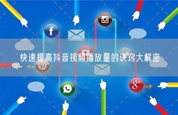 快速提高抖音视频播放量的诀窍大解密