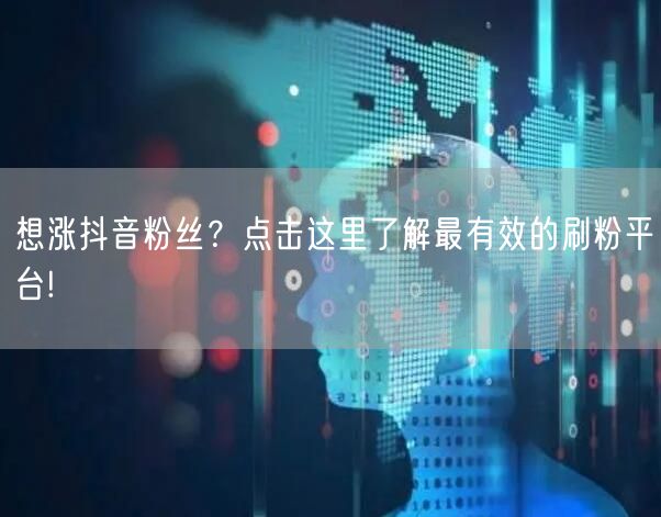 想涨抖音粉丝？点击这里了解最有效的刷粉平台!