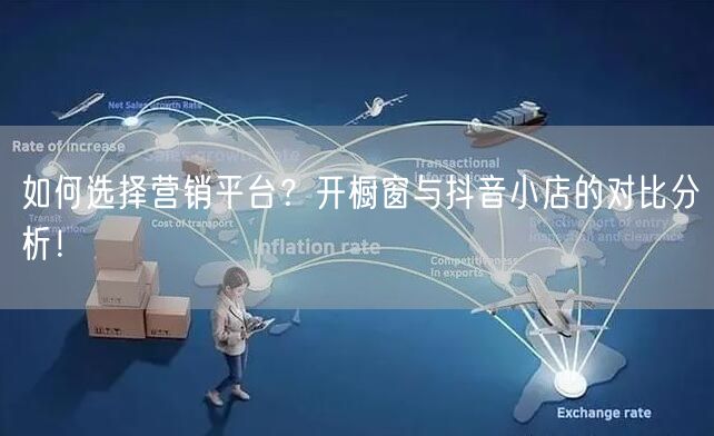 如何选择营销平台？开橱窗与抖音小店的对比分析！