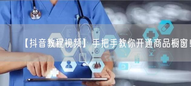 【抖音教程视频】手把手教你开通商品橱窗！
